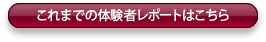 これまでの体験者レポートはこちら