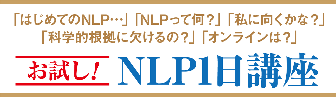 「はじめてのNLP…」「NLPって何？」「私に向くかな？」「科学的根拠に欠けるの？」「オンラインは？」お試し！NLP1日講座